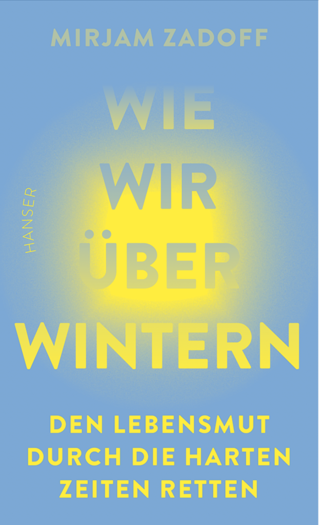 Mirjam Zadoff: Wie wir überwintern. Den Lebensmut durch harte Zeiten retten © Hanser Verlag, 2025